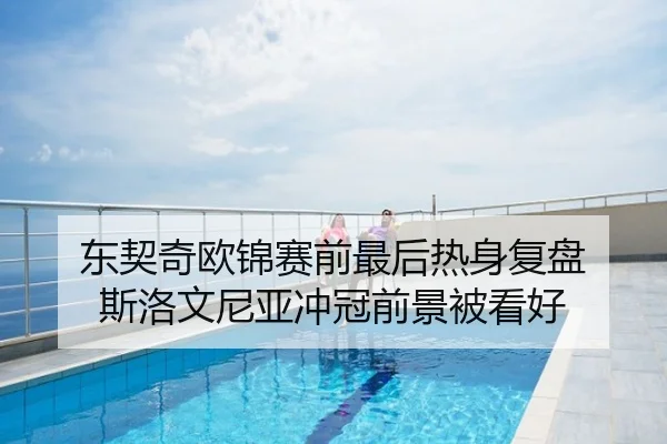 东契奇欧锦赛前最后热身复盘 斯洛文尼亚冲冠前景被看好